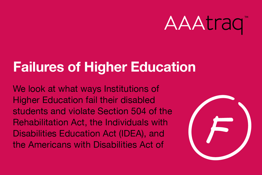 Infographic with pink background, AAAtraq logo, and an 'F' in a circle, with the text 'Failures of Higher Education' We look at what ways Institutions of Higher Education fail their disabled students.