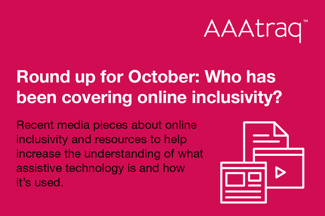 Round up for October, who has been covering online inclusivity? Recent media pieces about online inclusivity & resources to help increase the understanding of assistive technology is & how it’s used