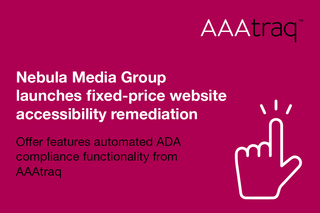 Infographic, hand pointing icon with text, 'Nebula Media Group launches fixed-price website accessibility remediation'. Offer features automated ADA compliance functionality from AAAtraq.'